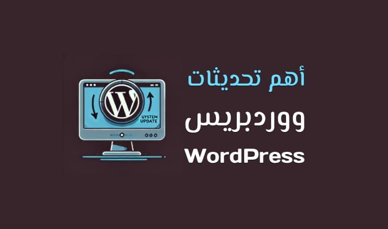 أهم تحديثات ووردبريس: كيف تحافظ على موقعك آمن وسريع دائما